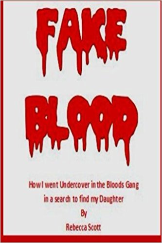 Fake Blood: The True Story of How I went Undercover in the Bloods Gang to Find My Daughter